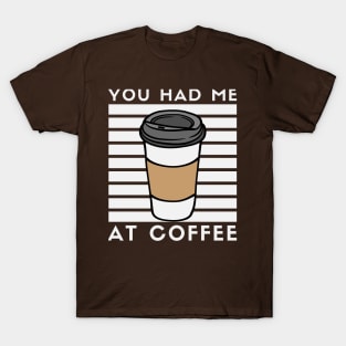 You Had Me At Coffee T-Shirt